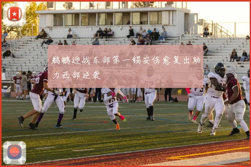 鹈鹕迎战东部第一锡安伤愈复出助力西部逆袭