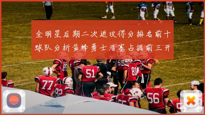 全明星后期二次进攻得分排名前十球队分析黄蜂勇士活塞占据前三开拓者紧随其后